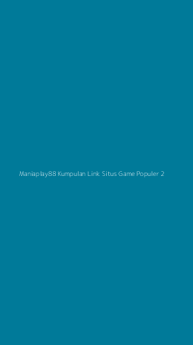 Tampilan Antarmuka Aplikasi Maniaplay88 Kumpulan Link Situs Game Populer - 2