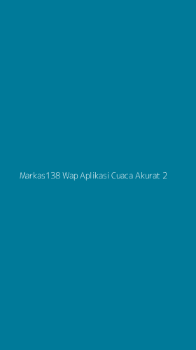 Tampilan Antarmuka Aplikasi Markas138 Wap Aplikasi Cuaca Akurat - 2