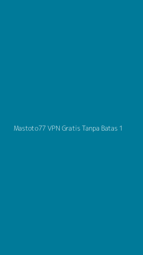 Tampilan Antarmuka Aplikasi Mastoto77 Vpn Gratis Tanpa Batas - 1