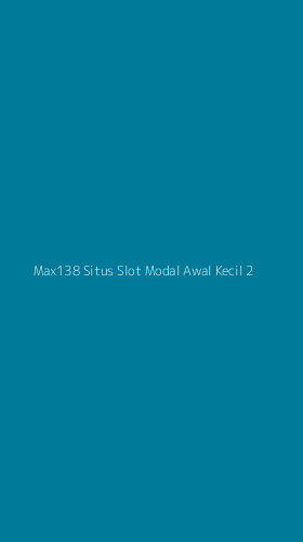 Tampilan Antarmuka Aplikasi Max138 Situs Slot Modal Awal Kecil - 2