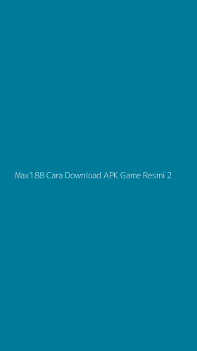 Tampilan Antarmuka Aplikasi Max188 Cara Download Apk Game Resmi - 2