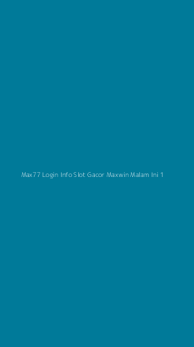 Tampilan Antarmuka Aplikasi Max77 Login Info Slot Gacor Maxwin Malam Ini - 1