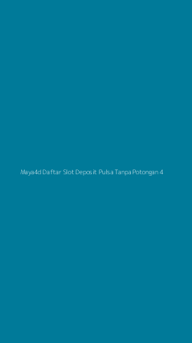 Tampilan Antarmuka Aplikasi Maya4d Daftar Slot Deposit Pulsa Tanpa Potongan - 4