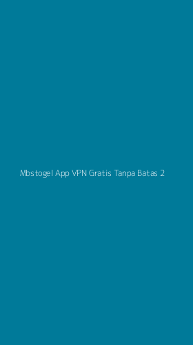 Tampilan Antarmuka Aplikasi Mbstogel App Vpn Gratis Tanpa Batas - 2