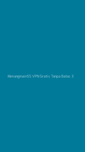 Tampilan Antarmuka Aplikasi Menangmain55 Vpn Gratis Tanpa Batas - 3
