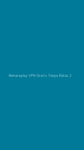 Tampilan Antarmuka Aplikasi Menaraplay Vpn Gratis Tanpa Batas - 2