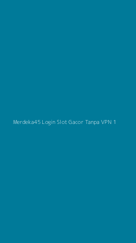 Tampilan Antarmuka Aplikasi Merdeka45 Login Slot Gacor Tanpa Vpn - 1