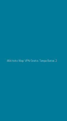 Tampilan Antarmuka Aplikasi Mikitoto Wap Vpn Gratis Tanpa Batas - 2