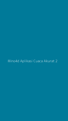 Tampilan Antarmuka Aplikasi Mino4d Aplikasi Cuaca Akurat - 2
