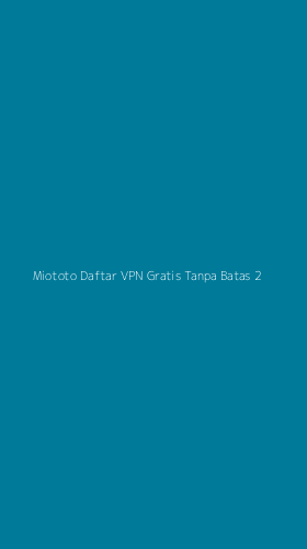 Tampilan Antarmuka Aplikasi Miototo Daftar Vpn Gratis Tanpa Batas - 2