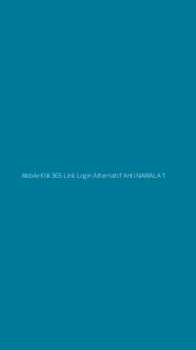 Tampilan Antarmuka Aplikasi Mobile Klik365 Link Login Alternatif Anti Nawala - 1