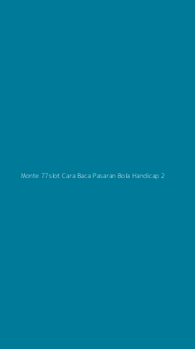 Tampilan Antarmuka Aplikasi Monte 77slot Cara Baca Pasaran Bola Handicap - 2