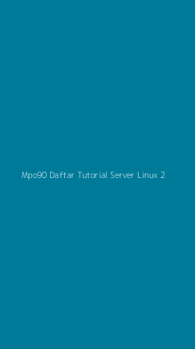 Tampilan Antarmuka Aplikasi Mpo90 Daftar Tutorial Server Linux - 2