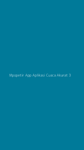 Tampilan Antarmuka Aplikasi Mpopetir App Aplikasi Cuaca Akurat - 3