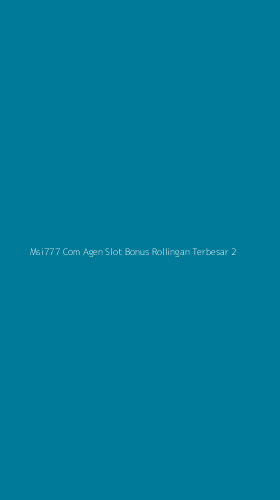 Tampilan Antarmuka Aplikasi Msi777 Com Agen Slot Bonus Rollingan Terbesar - 2