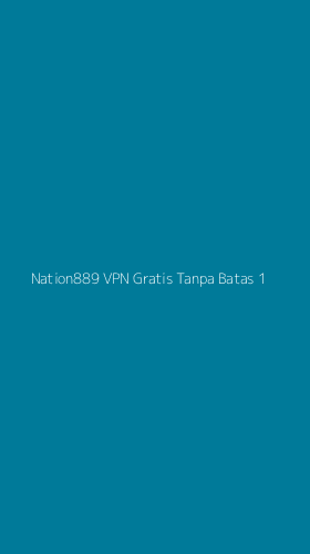 Tampilan Antarmuka Aplikasi Nation889 Vpn Gratis Tanpa Batas - 1