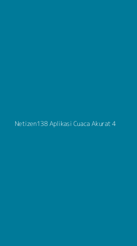 Tampilan Antarmuka Aplikasi Netizen138 Aplikasi Cuaca Akurat - 4