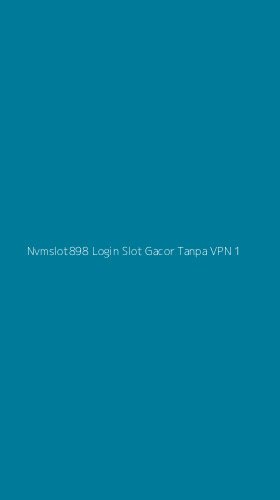 Tampilan Antarmuka Aplikasi Nvmslot898 Login Slot Gacor Tanpa Vpn - 1