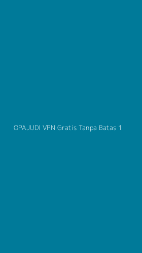 Tampilan Antarmuka Aplikasi Opajudi Vpn Gratis Tanpa Batas - 1