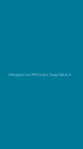 Tampilan Antarmuka Aplikasi Ohtogela Com Vpn Gratis Tanpa Batas - 4