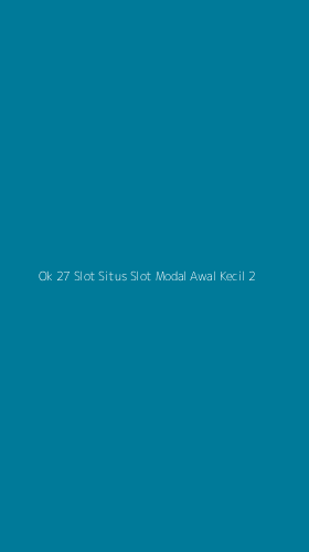 Tampilan Antarmuka Aplikasi Ok 27 Slot Situs Slot Modal Awal Kecil - 2