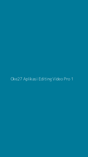 Tampilan Antarmuka Aplikasi Oke27 Aplikasi Editing Video Pro - 1