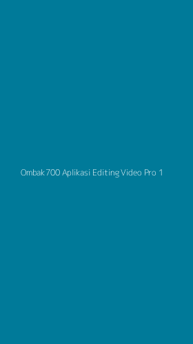 Tampilan Antarmuka Aplikasi Ombak700 Aplikasi Editing Video Pro - 1