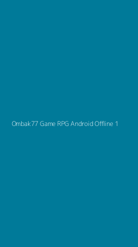 Tampilan Antarmuka Aplikasi Ombak77 Game Rpg Android Offline - 1