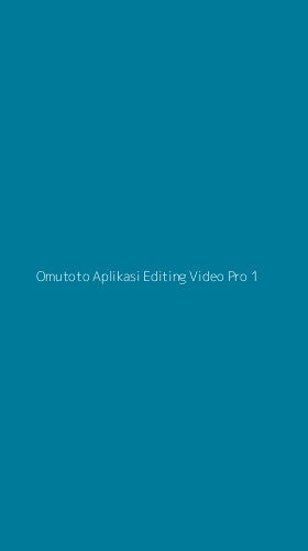 Tampilan Antarmuka Aplikasi Omutoto Aplikasi Editing Video Pro - 1