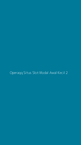Tampilan Antarmuka Aplikasi Operaqq Situs Slot Modal Awal Kecil - 2