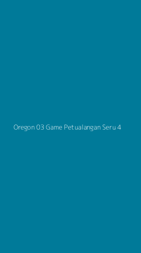 Tampilan Antarmuka Aplikasi Oregon 03 Game Petualangan Seru - 4
