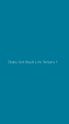 Tampilan Antarmuka Aplikasi Otaku Slot Musik Lite Terbaru - 1