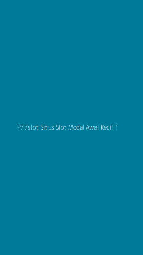 Tampilan Antarmuka Aplikasi P77slot Situs Slot Modal Awal Kecil - 1