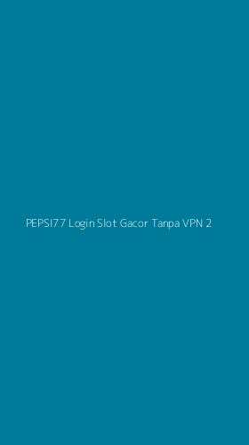 Tampilan Antarmuka Aplikasi Pepsi77 Login Slot Gacor Tanpa Vpn - 2