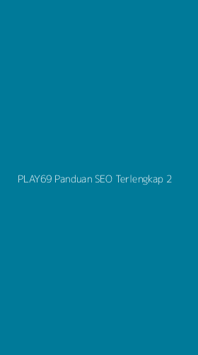 Tampilan Antarmuka Aplikasi Play69 Panduan Seo Terlengkap - 2