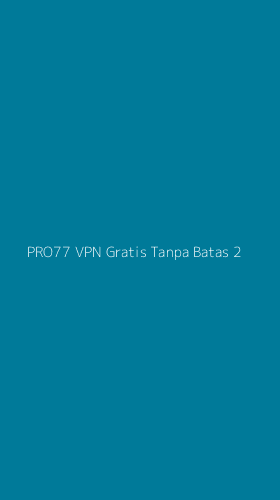 Tampilan Antarmuka Aplikasi Pro77 Vpn Gratis Tanpa Batas - 2