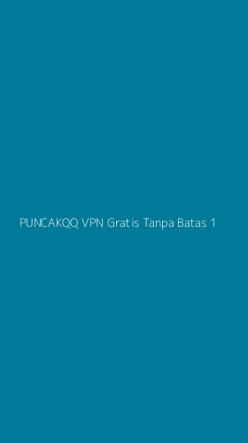Tampilan Antarmuka Aplikasi Puncakqq Vpn Gratis Tanpa Batas - 1