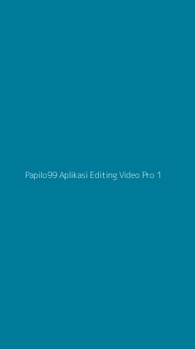Tampilan Antarmuka Aplikasi Papilo99 Aplikasi Editing Video Pro - 1