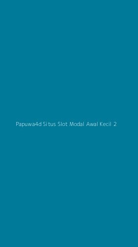 Tampilan Antarmuka Aplikasi Papuwa4d Situs Slot Modal Awal Kecil - 2