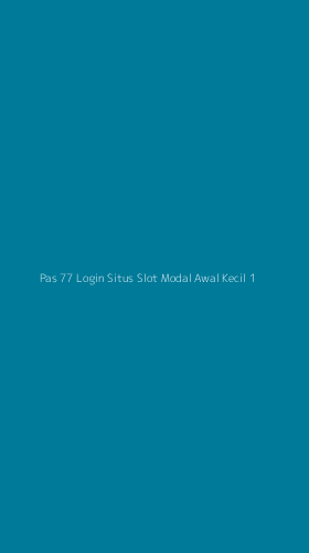 Tampilan Antarmuka Aplikasi Pas 77 Login Situs Slot Modal Awal Kecil - 1