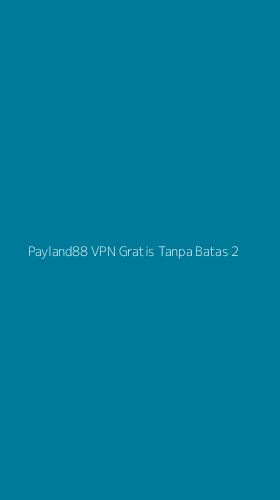 Tampilan Antarmuka Aplikasi Payland88 Vpn Gratis Tanpa Batas - 2