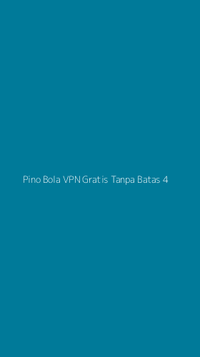 Tampilan Antarmuka Aplikasi Pino Bola Vpn Gratis Tanpa Batas - 4