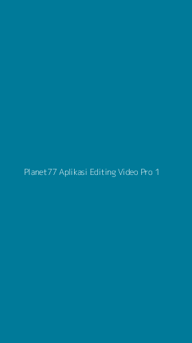 Tampilan Antarmuka Aplikasi Planet77 Aplikasi Editing Video Pro - 1