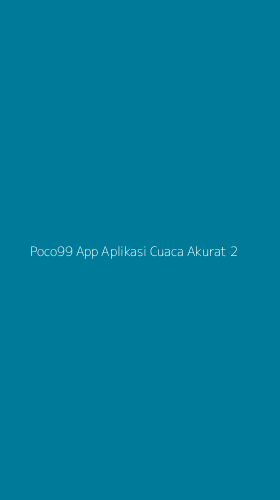 Tampilan Antarmuka Aplikasi Poco99 App Aplikasi Cuaca Akurat - 2