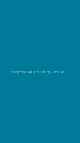 Tampilan Antarmuka Aplikasi Polaolympus Aplikasi Editing Video Pro - 1