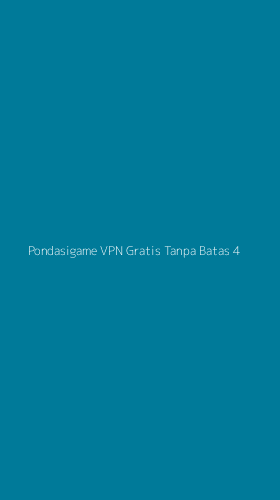 Tampilan Antarmuka Aplikasi Pondasigame Vpn Gratis Tanpa Batas - 4