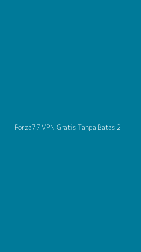 Tampilan Antarmuka Aplikasi Porza77 Vpn Gratis Tanpa Batas - 2