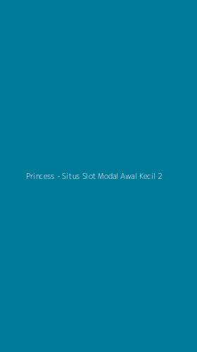 Tampilan Antarmuka Aplikasi Princess - Situs Slot Modal Awal Kecil - 2