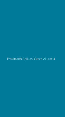 Tampilan Antarmuka Aplikasi Proxima88 Aplikasi Cuaca Akurat - 4