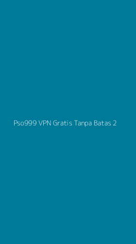 Tampilan Antarmuka Aplikasi Pso999 Vpn Gratis Tanpa Batas - 2